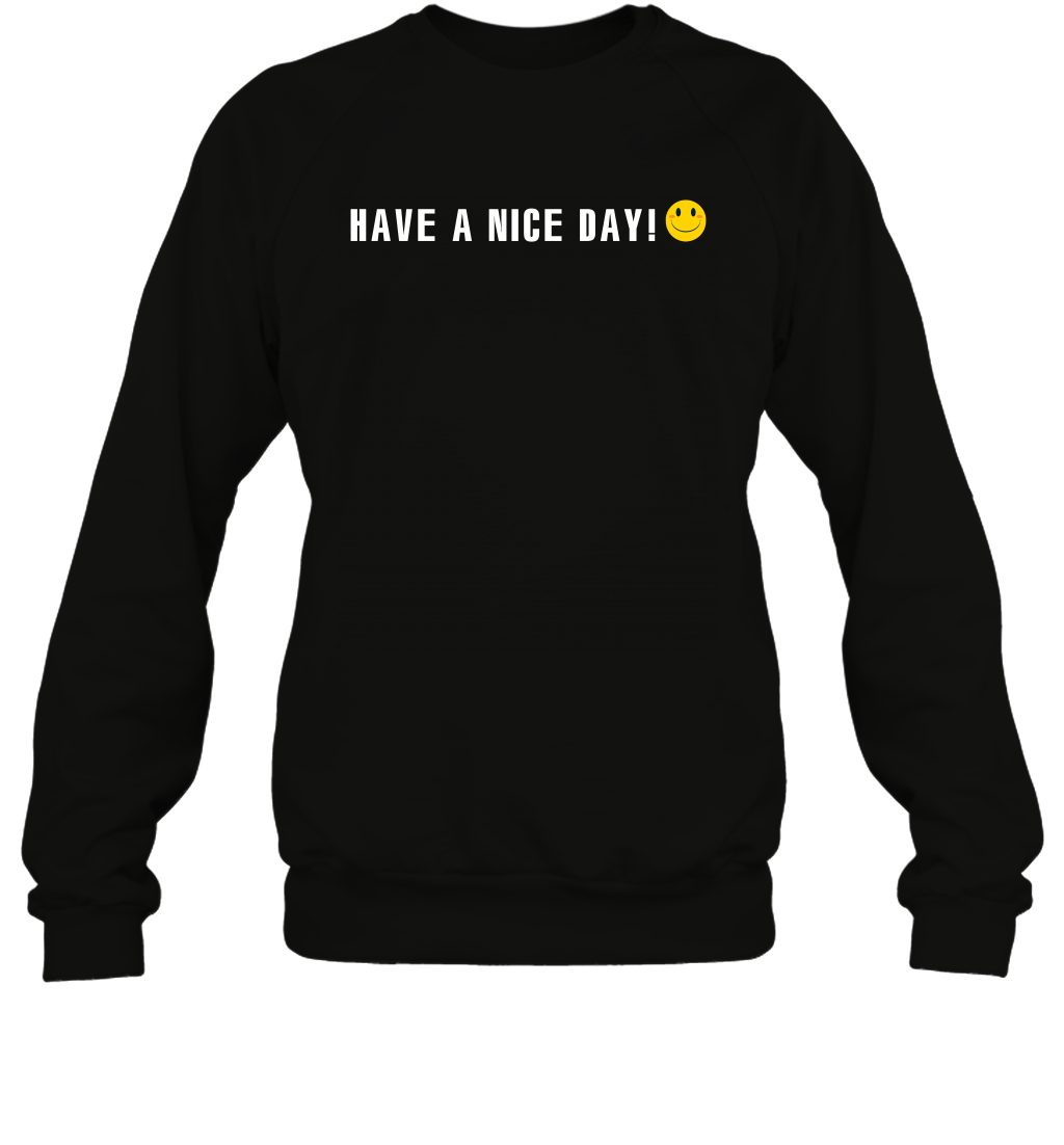 Have A Nice Day Shirt Sweatshirt Sweatshirt Black