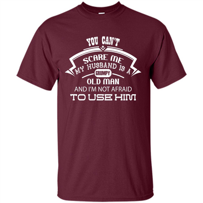 Wife T-shirt You CanŠ—Èt Scare Me My Husband Is A Grumpy Old Man Maroon