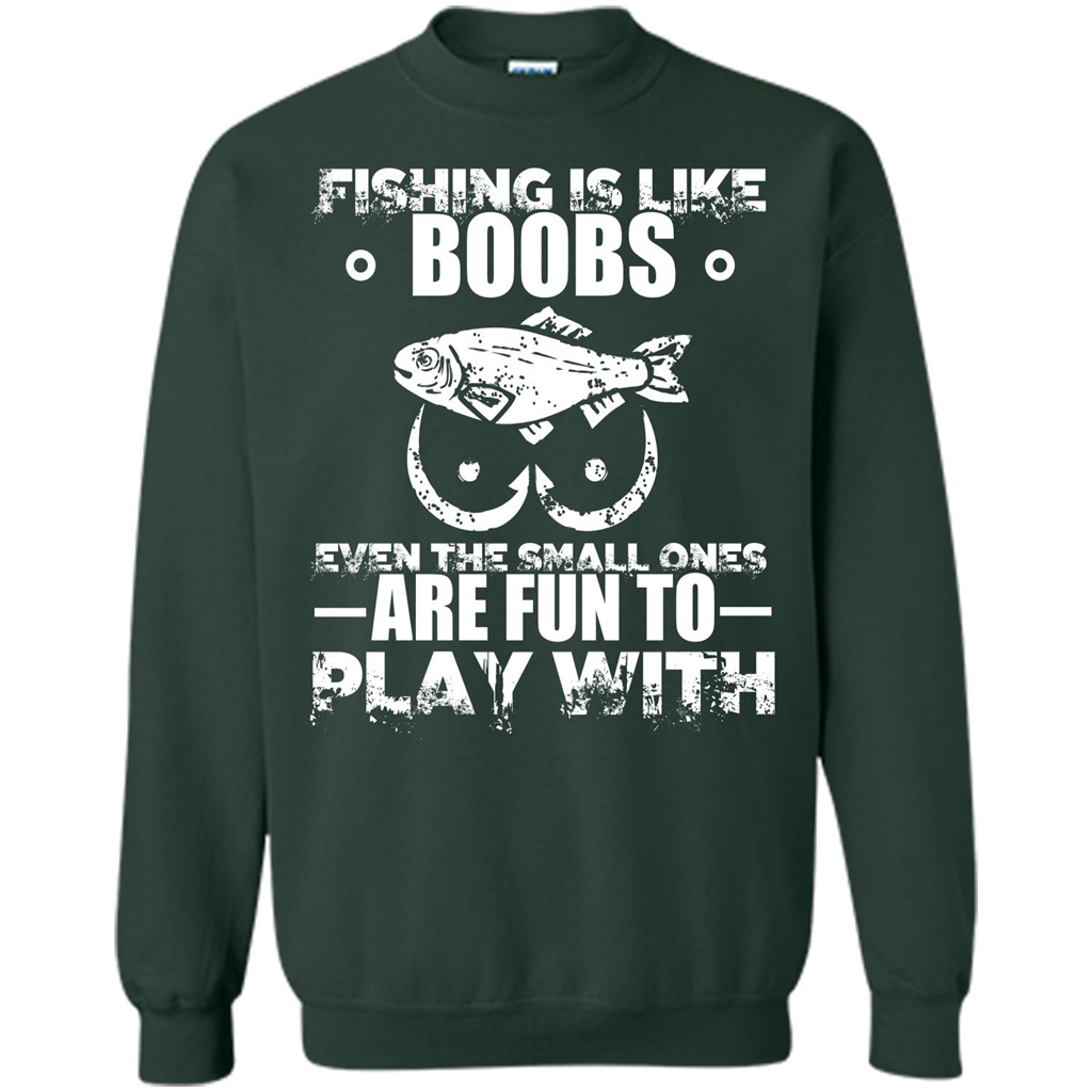 Fishing Is Like Boobs Even The Small Ones Are Fun T-shirt Forest Green