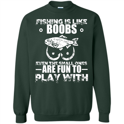 Fishing Is Like Boobs Even The Small Ones Are Fun T-shirt Forest Green