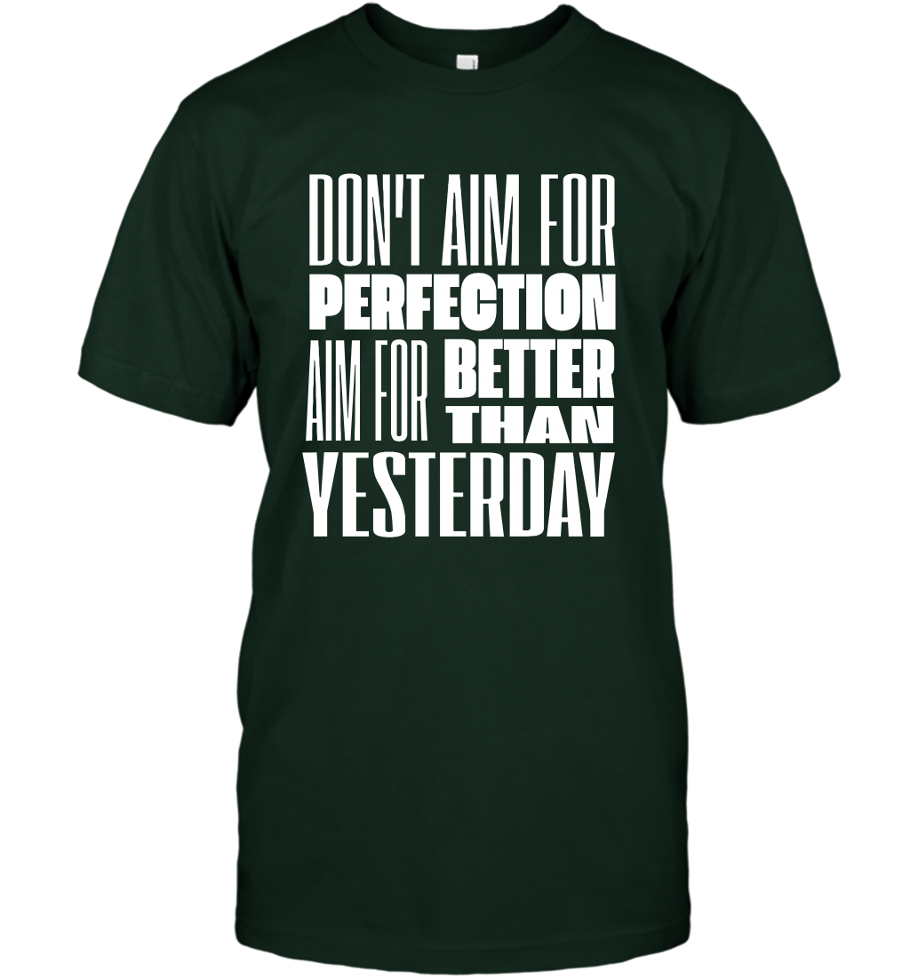 Don't Aim For Perfection Aim For Better Than Yesterday Shirt T-Shirt T-Shirt Forest Green