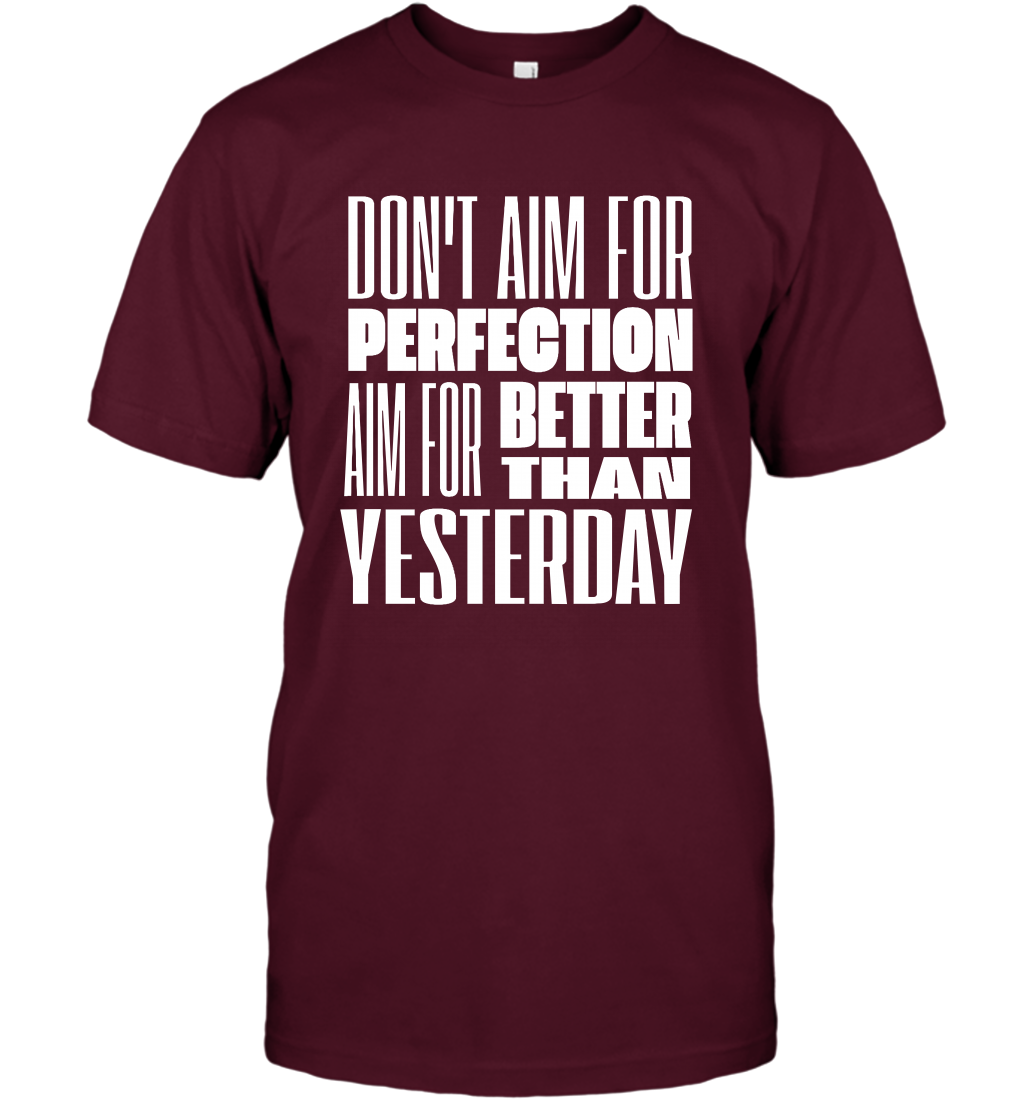 Don't Aim For Perfection Aim For Better Than Yesterday Shirt T-Shirt T-Shirt Maroon