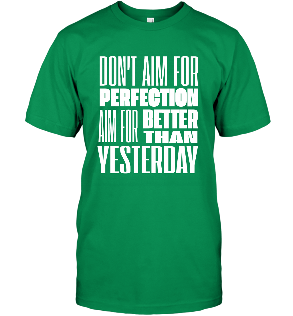 Don't Aim For Perfection Aim For Better Than Yesterday Shirt T-Shirt T-Shirt Irish Green