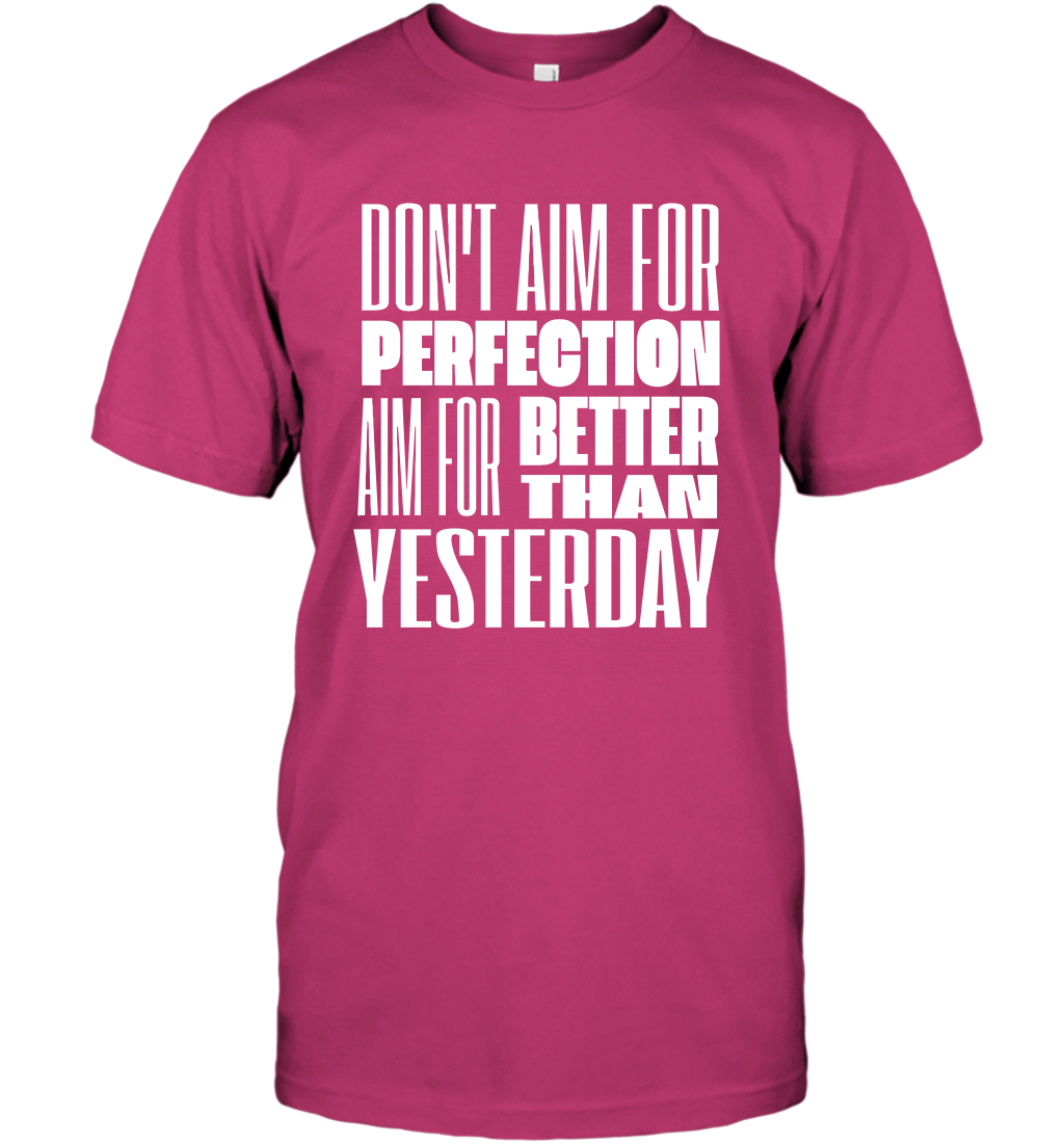 Don't Aim For Perfection Aim For Better Than Yesterday Shirt T-Shirt T-Shirt Heliconia