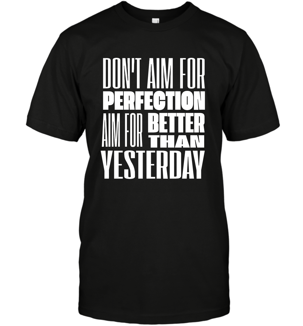 Don't Aim For Perfection Aim For Better Than Yesterday Shirt T-Shirt T-Shirt Black