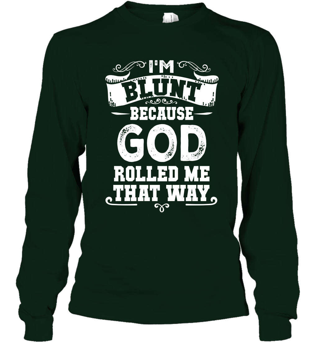 I'M Blunt Because God Rolled Me That Way Shirt Long Sleeve T-Shirt Long Sleeve T-Shirt Forest Green