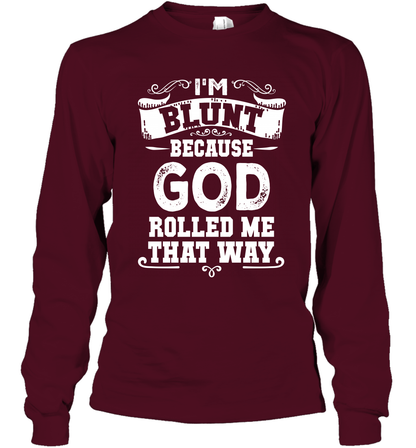 I'M Blunt Because God Rolled Me That Way Shirt Long Sleeve T-Shirt Long Sleeve T-Shirt Maroon