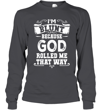 I'M Blunt Because God Rolled Me That Way Shirt Long Sleeve T-Shirt Long Sleeve T-Shirt Dark Heather