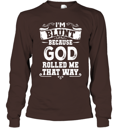 I'M Blunt Because God Rolled Me That Way Shirt Long Sleeve T-Shirt Long Sleeve T-Shirt Dark Chocolate