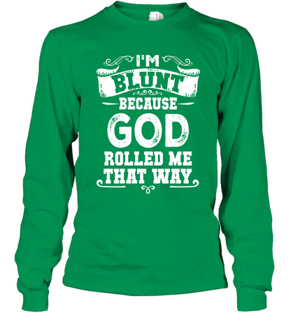 I'M Blunt Because God Rolled Me That Way Shirt Long Sleeve T-Shirt Long Sleeve T-Shirt Irish Green