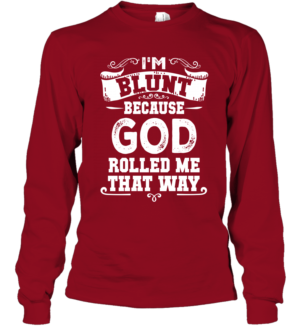 I'M Blunt Because God Rolled Me That Way Shirt Long Sleeve T-Shirt Long Sleeve T-Shirt Cardinal Red
