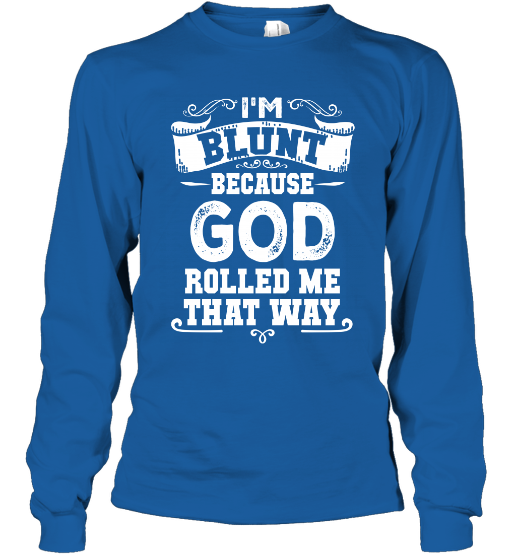 I'M Blunt Because God Rolled Me That Way Shirt Long Sleeve T-Shirt Long Sleeve T-Shirt Royal