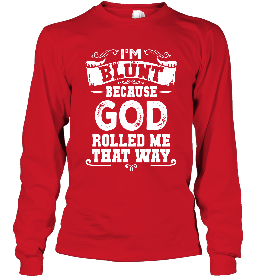 I'M Blunt Because God Rolled Me That Way Shirt Long Sleeve T-Shirt Long Sleeve T-Shirt Red