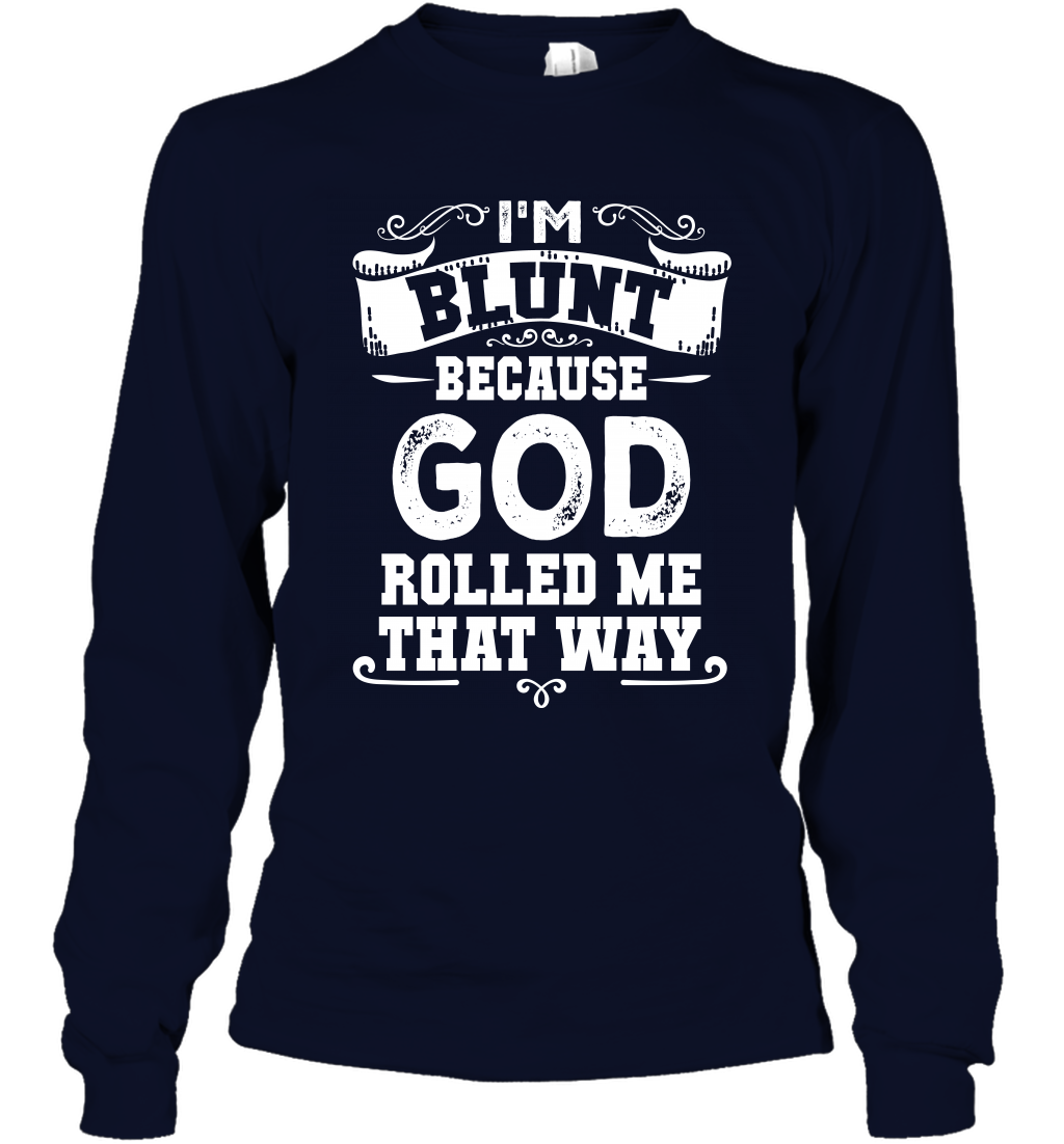 I'M Blunt Because God Rolled Me That Way Shirt Long Sleeve T-Shirt Long Sleeve T-Shirt Navy