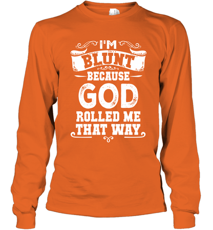 I'M Blunt Because God Rolled Me That Way Shirt Long Sleeve T-Shirt Long Sleeve T-Shirt Orange