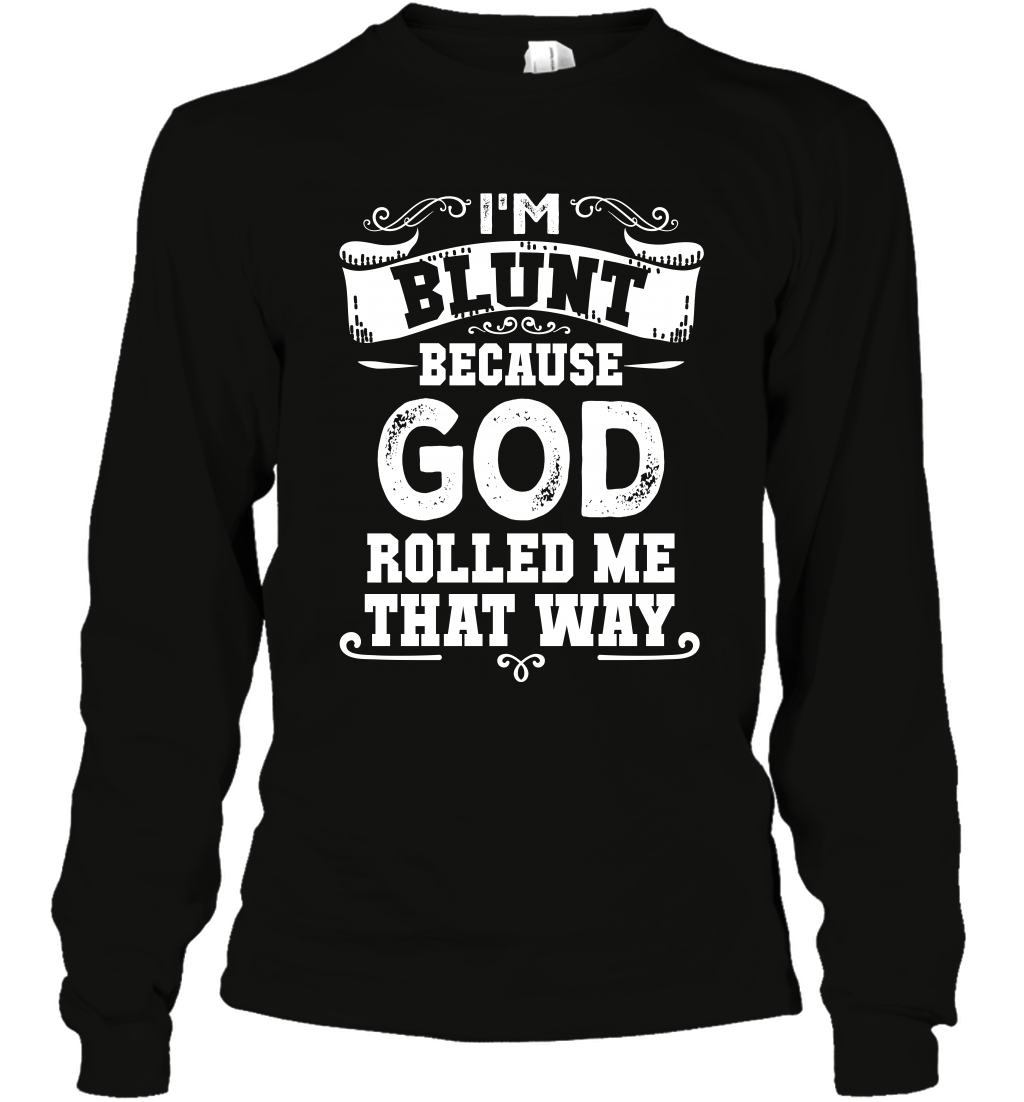 I'M Blunt Because God Rolled Me That Way Shirt Long Sleeve T-Shirt Long Sleeve T-Shirt Black