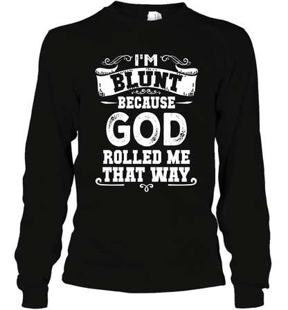 I'M Blunt Because God Rolled Me That Way Shirt Long Sleeve T-Shirt Long Sleeve T-Shirt Black