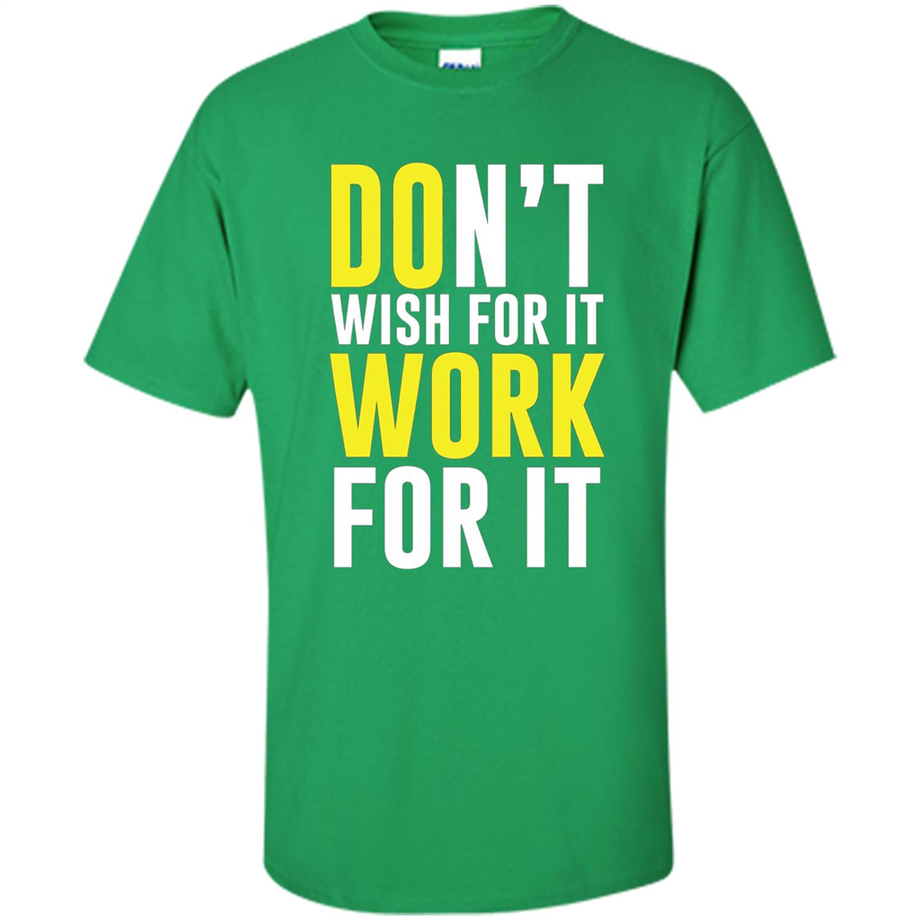 Don't Wish For It Work For It T-shirt Do Work Irish Green