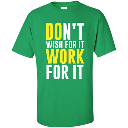 Don't Wish For It Work For It T-shirt Do Work Irish Green