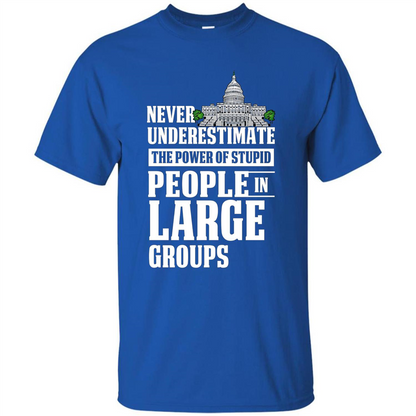 Never Underestimate Power Of Stupid People In Large Groups T-shirt Royal