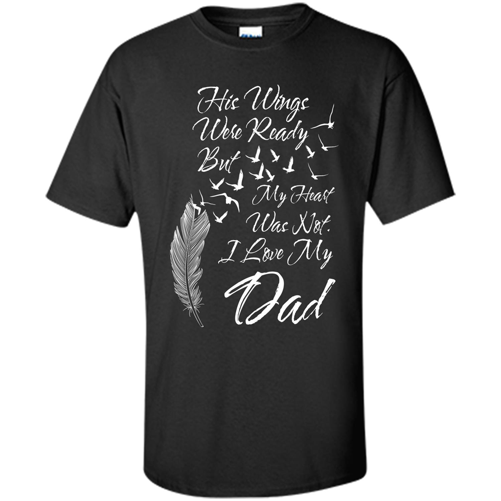 His Wings Were Ready But My Heart Was Not T-shirt I Love My Dad T-shirt Black