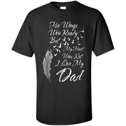 His Wings Were Ready But My Heart Was Not T-shirt I Love My Dad T-shirt Black