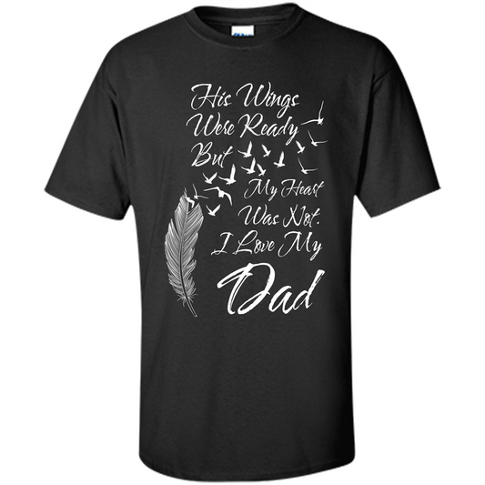 His Wings Were Ready But My Heart Was Not T-shirt I Love My Dad T-shirt Black