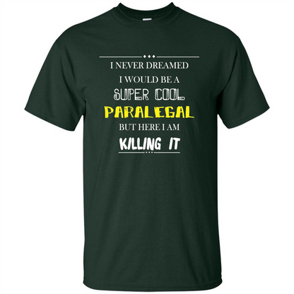 Paralegal - I Never Dreamed I Would Be A Super Cool T-shirt Forest Green