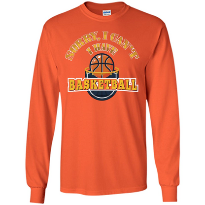 Basketball Lover Gift T-shirt Sorry, I Can't I Have Basketball Orange