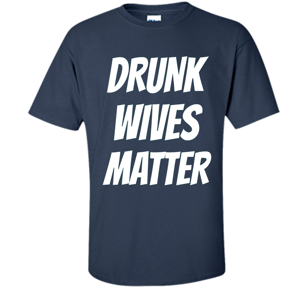 DRUNK WIVES MATTER Sarcastic Sassy Wife Tailgate T Shirt t-shirt Navy