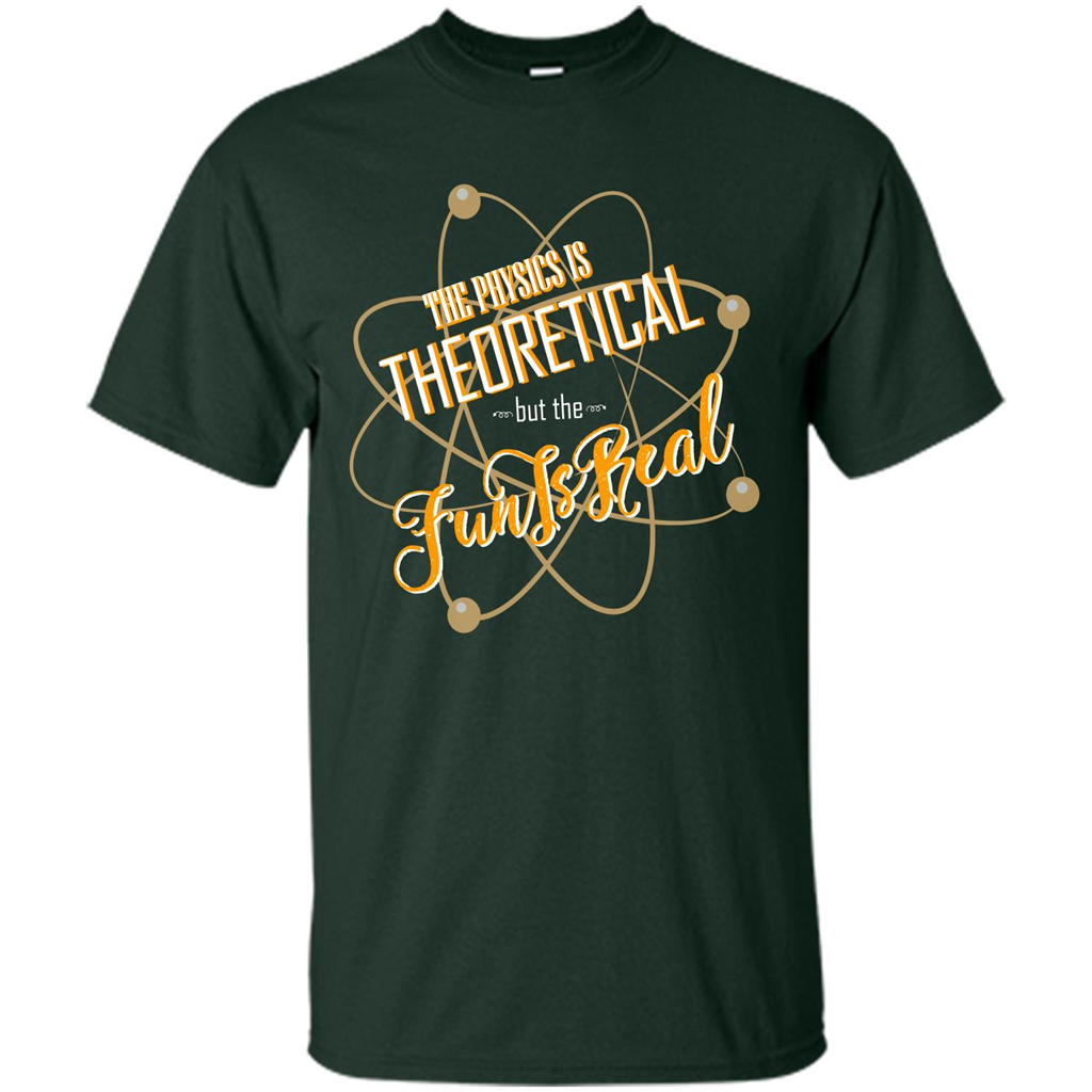 The Physics Is Theoretical But The Fun Is Real Forest Green