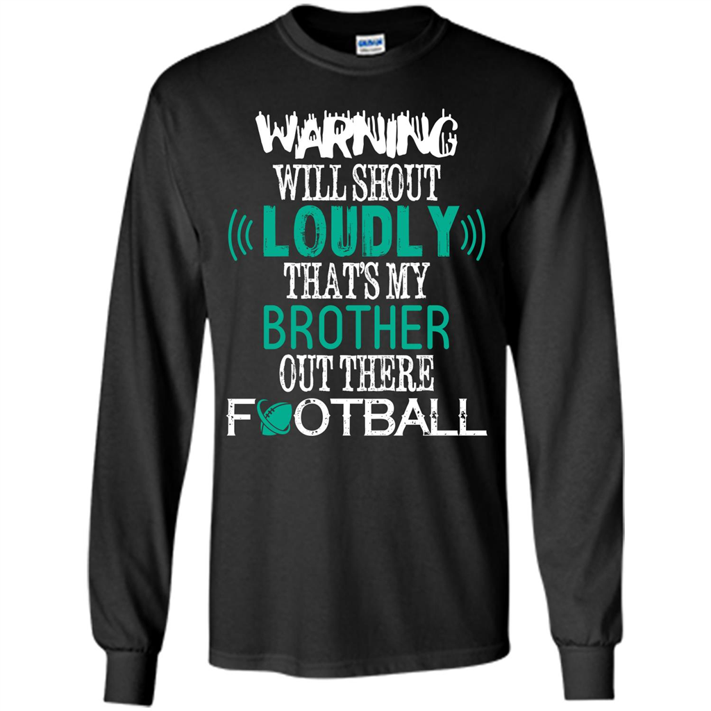 Football T-shirt Warning Will Shout Loudly That’s My Brother Out There Football