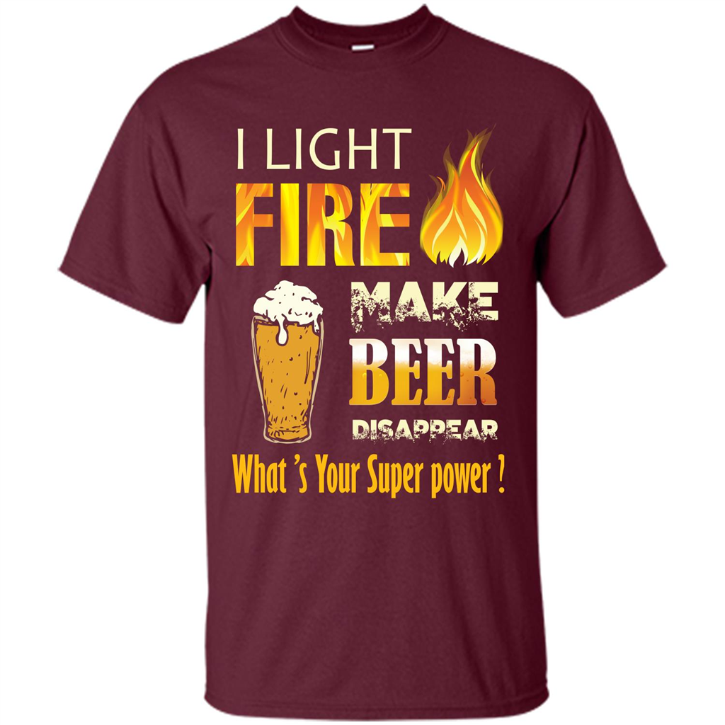 Beer T-shirt I Light Fireb Make Beer Disappear What's Your Super Power Maroon
