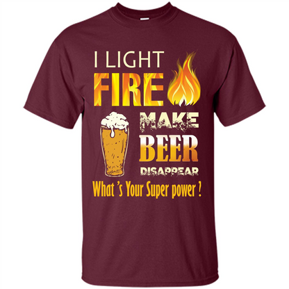 Beer T-shirt I Light Fireb Make Beer Disappear What's Your Super Power Maroon