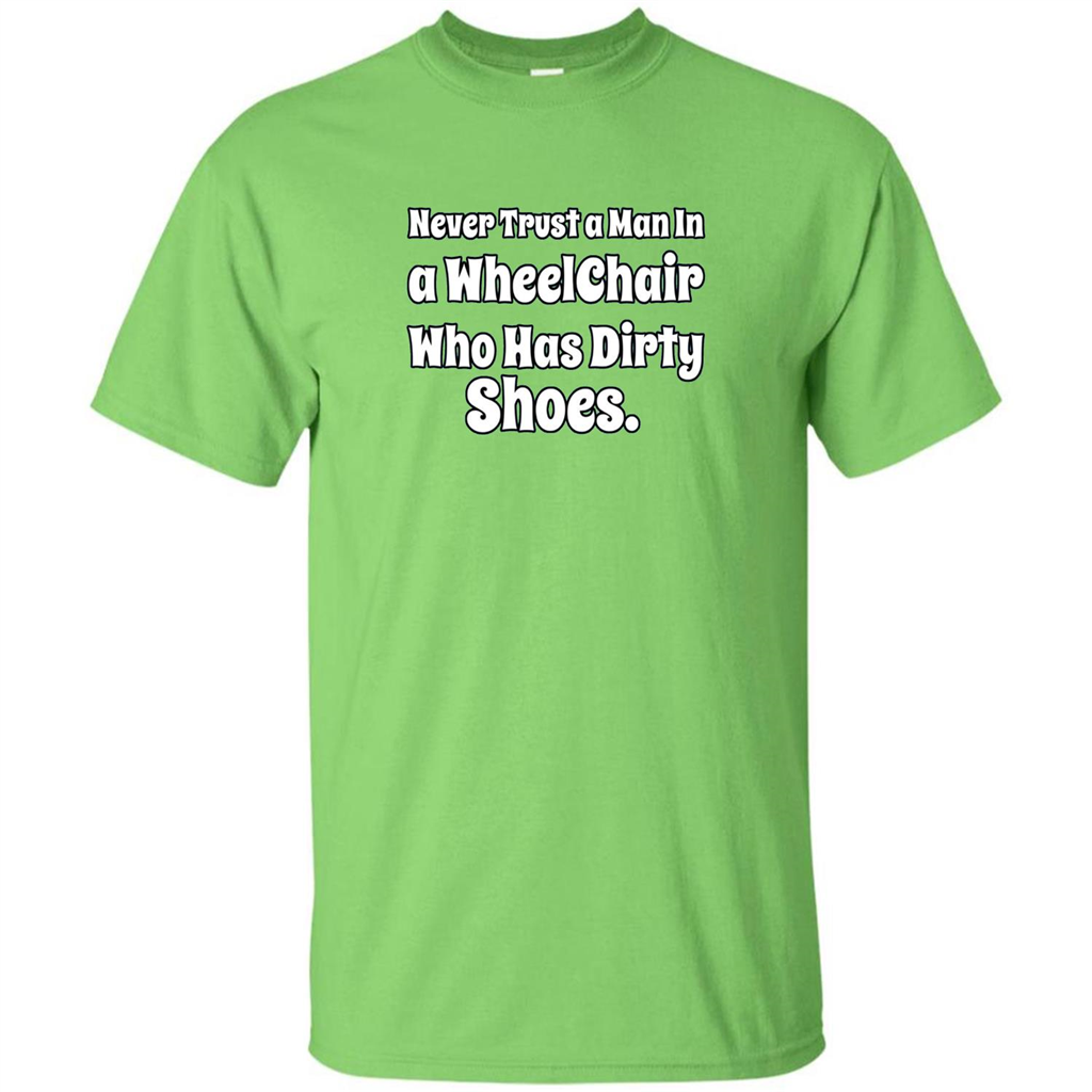 Never Trust A Man In A Wheelchair Who Has Dirty Shoes T-shirt Lime
