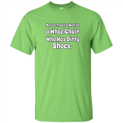 Never Trust A Man In A Wheelchair Who Has Dirty Shoes T-shirt Lime