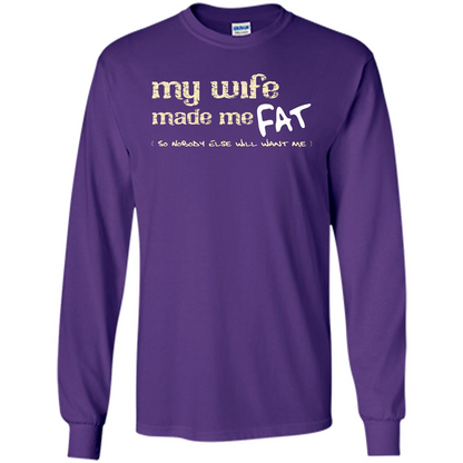Husband T-shirt My Wife Made Me Fat So Nobody Else Will Want Me Purple