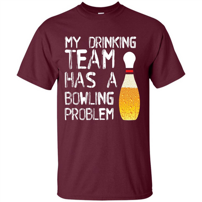 Beer T-shirt My Drinking Team Has A Bowling Problem T-shirt Maroon