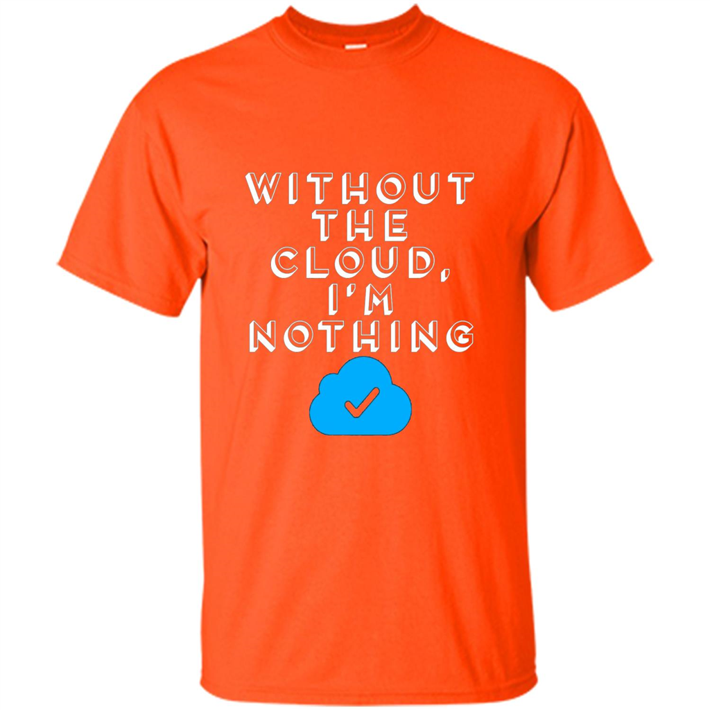 Without The Cloud Im Nothing T-Shirt Orange