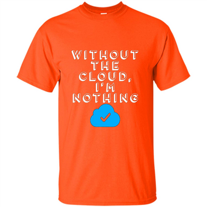 Without The Cloud Im Nothing T-Shirt Orange