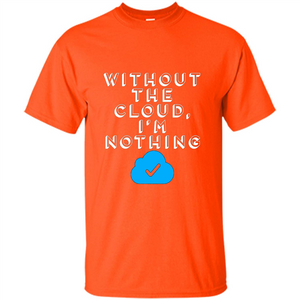 Without The Cloud Im Nothing T-Shirt