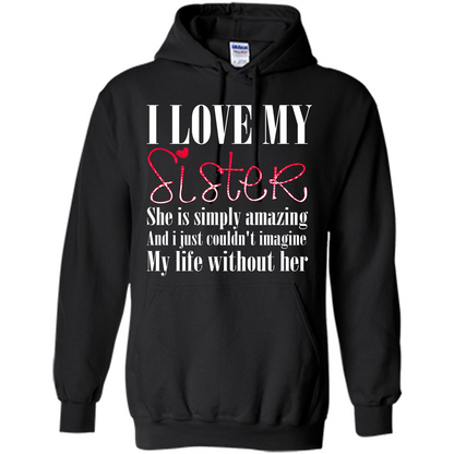 I Love My Sister T-shirt She Is Simply Amazing And I Just Couldn't Imagine My Life Without Her Black