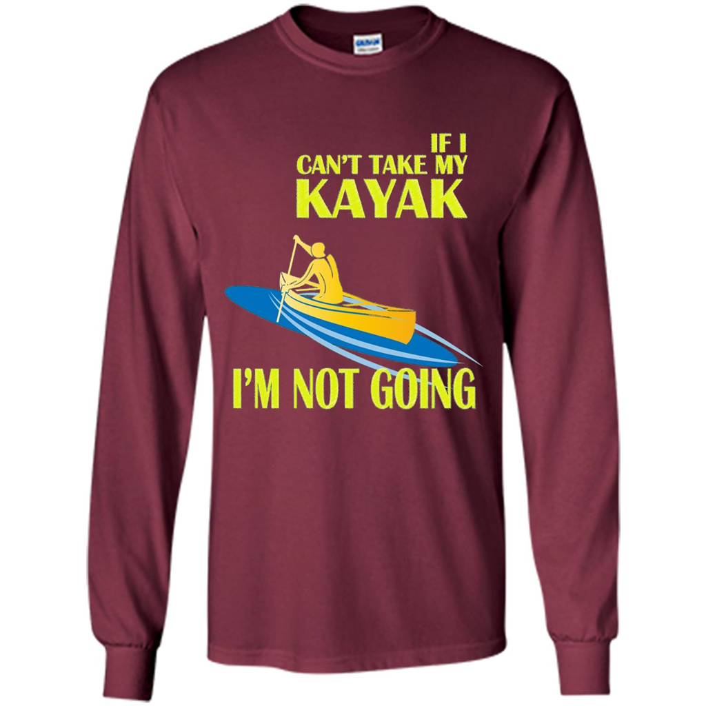 Kayaking T-shirt - If I can't take my KAYAK I'm not going Maroon