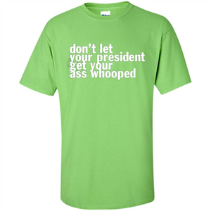 Don't Let Your President Get Your Ass Whooped T-shirt