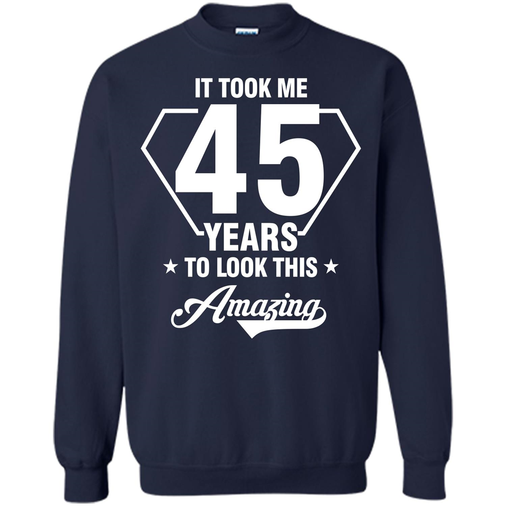 Birthday Gift T-shirt It Took Me 45 Years To Look This Amazing Navy