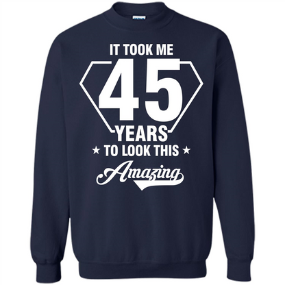 Birthday Gift T-shirt It Took Me 45 Years To Look This Amazing Navy