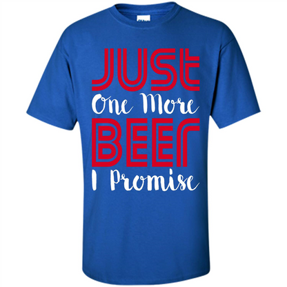 Beer T-Shirt Just One More Beer I Promise Royal
