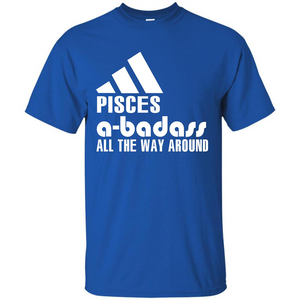 Pisces A-Badass All The Way Around T-shirt