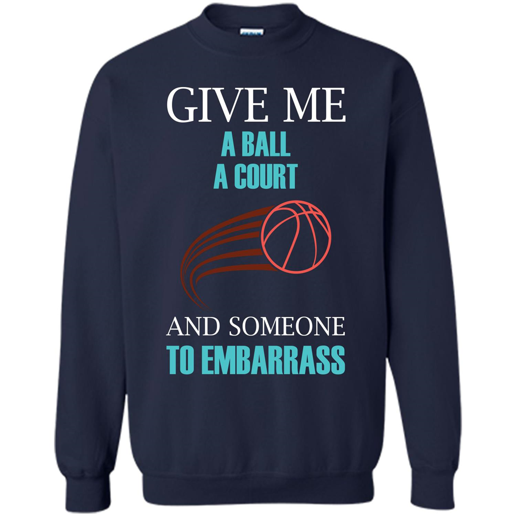 Basketball Lover T-shirt Give Me A Ball A Court And Someone To Embarrass Navy