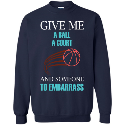 Basketball Lover T-shirt Give Me A Ball A Court And Someone To Embarrass Navy
